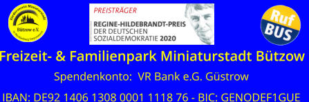 Spendenkonto:  VR Bank e.G. Güstrow IBAN: DE92 1406 1308 0001 1118 76 - BIC: GENODEF1GUE  Freizeit- & Familienpark Miniaturstadt Bützow