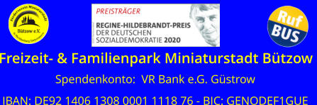 Spendenkonto:  VR Bank e.G. Güstrow IBAN: DE92 1406 1308 0001 1118 76 - BIC: GENODEF1GUE  Freizeit- & Familienpark Miniaturstadt Bützow