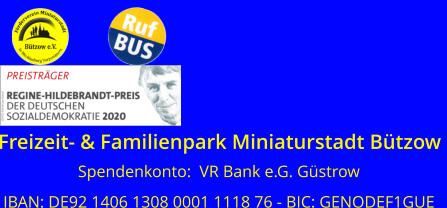 Spendenkonto:  VR Bank e.G. Güstrow IBAN: DE92 1406 1308 0001 1118 76 - BIC: GENODEF1GUE  Freizeit- & Familienpark Miniaturstadt Bützow